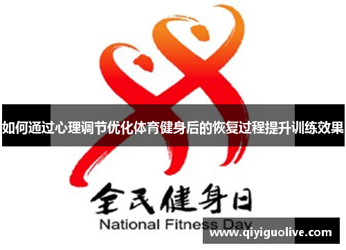 如何通过心理调节优化体育健身后的恢复过程提升训练效果